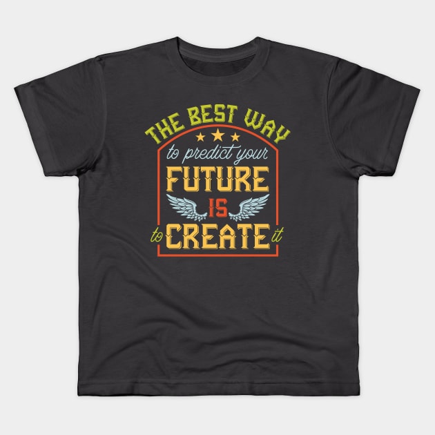 The Best Way to predict your future is to create it Kids T-Shirt by Deckacards